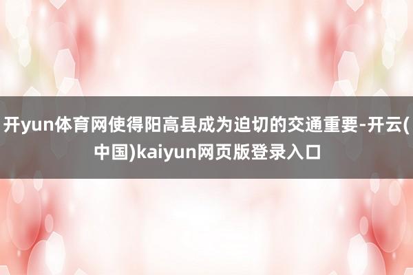 开yun体育网使得阳高县成为迫切的交通重要-开云(中国)kaiyun网页版登录入口